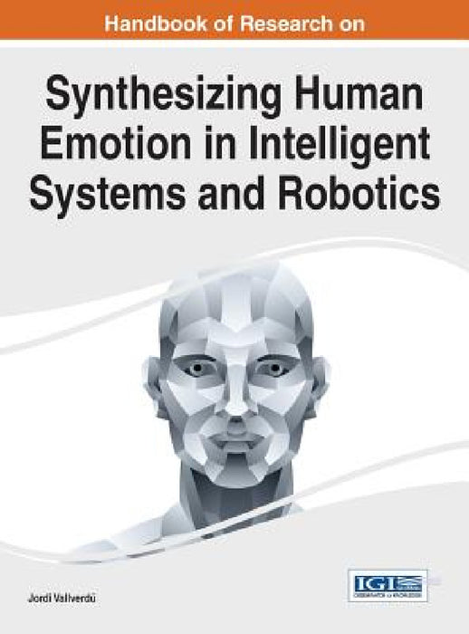 Handbook of Research on Synthesizing Human Emotion in Intelligent Systems and Robotics by Jordi Vallverdú