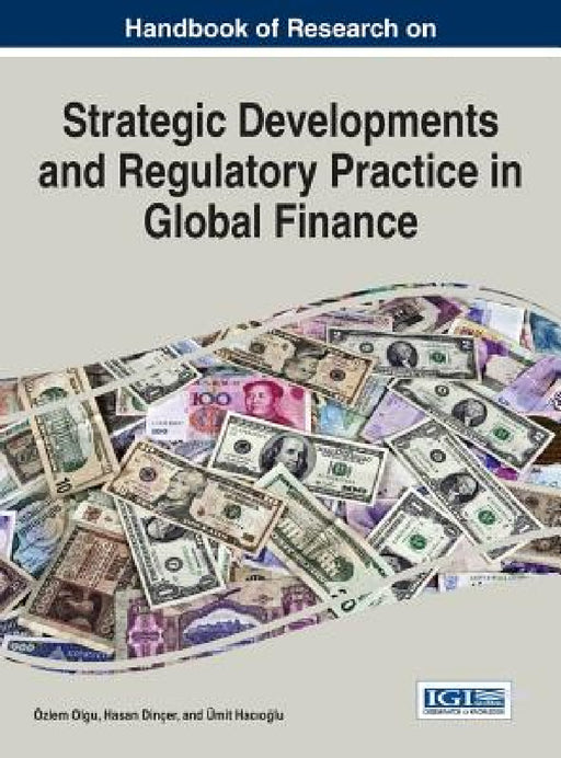 Handbook of Research on Strategic Developments and Regulatory Practice in Global Finance by Özlem Olgu, Hasan Dinçer, Ümit Hacıoğlu