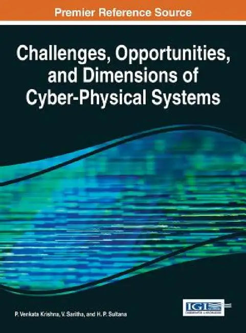 Challenges, Opportunities, and Dimensions of Cyber-Physical Systems by P. Venkata Krishna, V. Saritha, H. P. Sultana