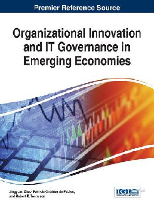 Organizational Innovation and IT Governance in Emerging Economies by Jingyuan Zhao, Patricia Ordóñez de Pablos, Robert D. Tennyson