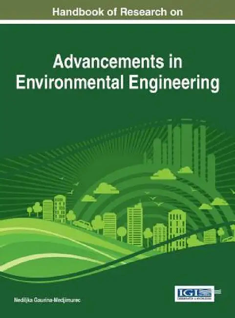 Handbook of Research on Advancements in Environmental Engineering by Nediljka Gaurina-Medjimurec