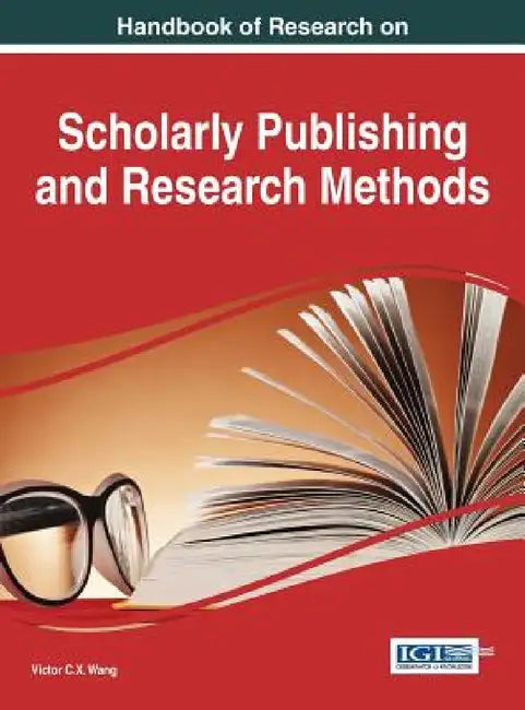 Handbook of Research on Scholarly Publishing and Research Methods by Viktor Wang