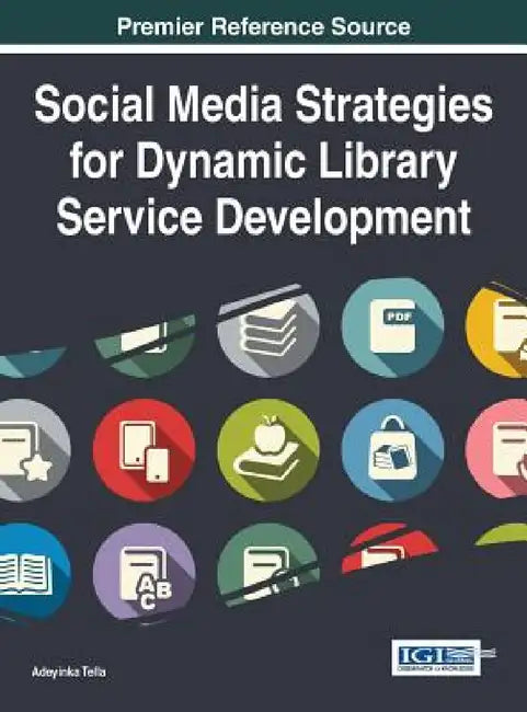 Social Media Strategies for Dynamic Library Service Development by Adeyinka Tella