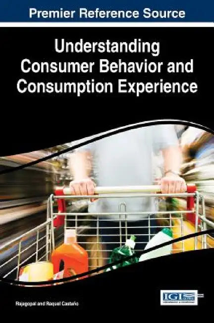 Understanding Consumer Behavior and Consumption Experience by Rajagopal, Raquel Castaño