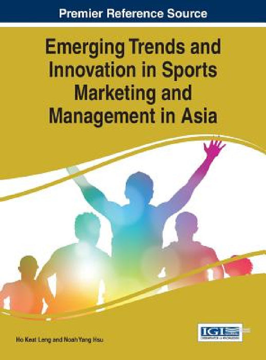 Emerging Trends and Innovation in Sports Marketing and Management in Asia by Ho Keat Leng, Noah Yang Hsu