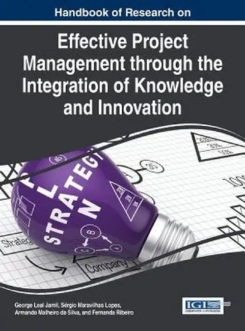 Handbook of Research on Effective Project Management Through the Integration of Knowledge and Innov by Jamil, George Leal
