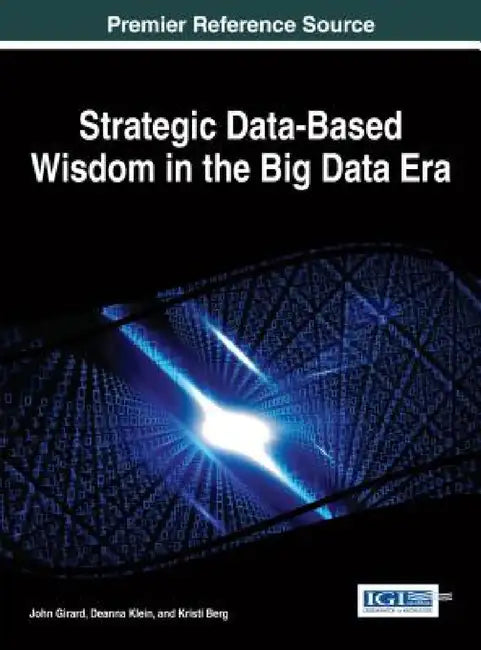 Strategic Data-Based Wisdom in the Big Data Era by John Girard, Deanna Klein, Kristi Berg