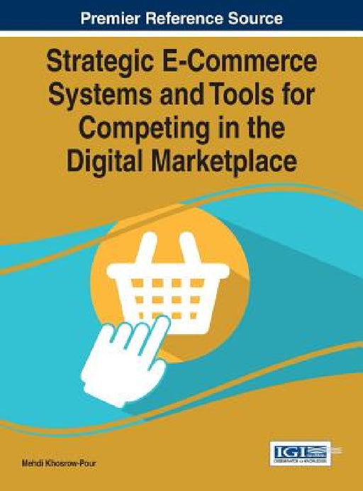 Strategic E-Commerce Systems and Tools for Competing in the Digital Marketplace by D. B. a. Mehdi Khosrow-Pour