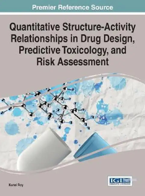 Quantitative Structure-Activity Relationships in Drug Design, Predictive Toxicology, and Risk Assessment by Kunal Roy
