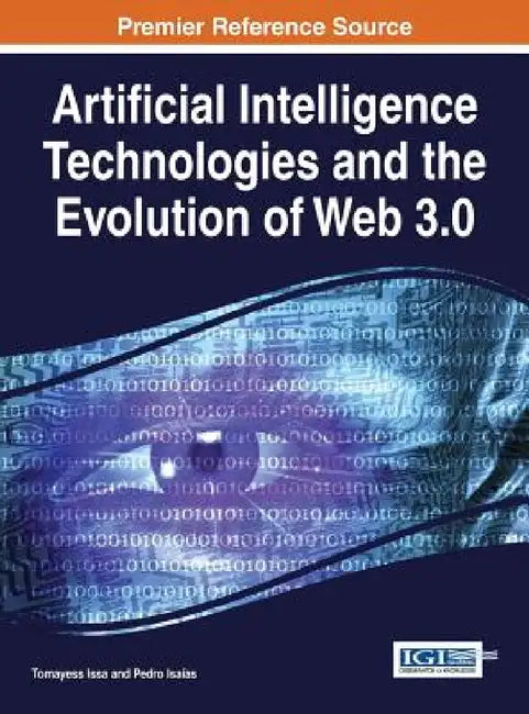 Artificial Intelligence Technologies and the Evolution of Web 3.0 by Tomayess Issa, Pedro Isaías