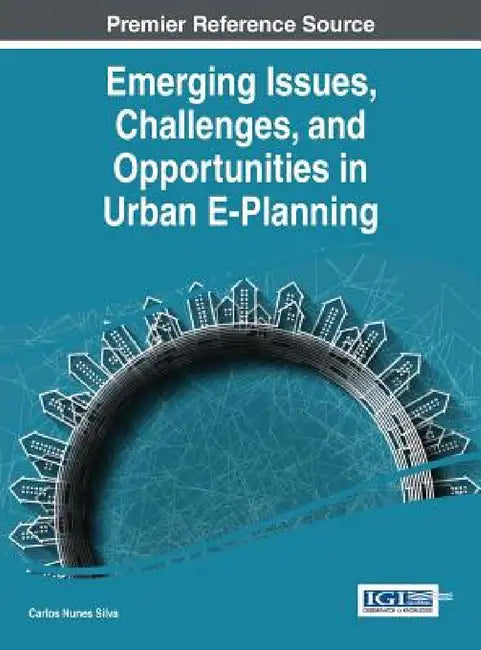 Emerging Issues, Challenges, and Opportunities in Urban E-Planning by Carlos Nunes Silva