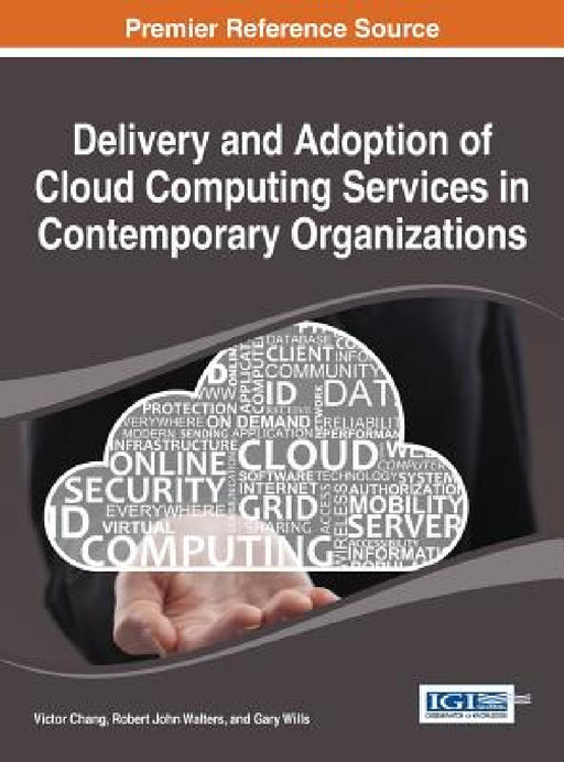 Delivery and Adoption of Cloud Computing Services in Contemporary Organizations by Victor Chang, Robert John Walters, Gary Wills