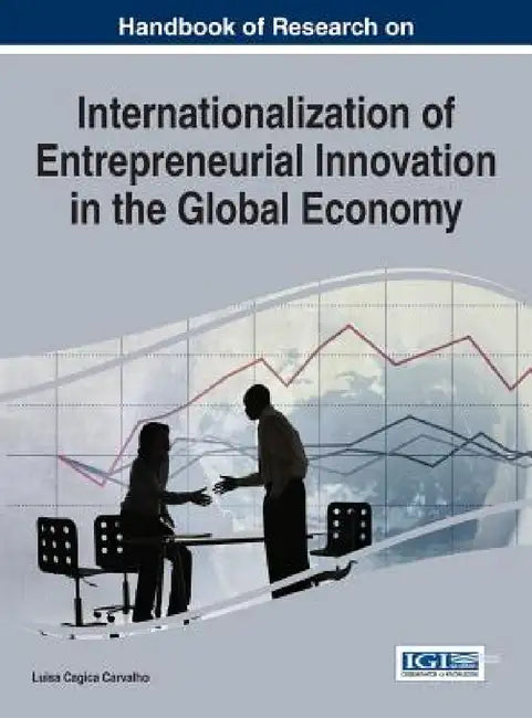 Handbook of Research on Internationalization of Entrepreneurial Innovation in the Global Economy by Luísa Cagica Carvalho