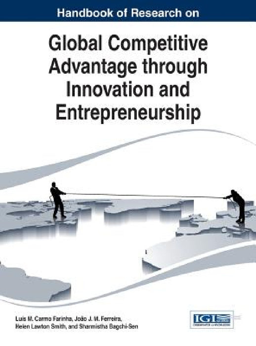 Handbook of Research on Global Competitive Advantage through Innovation and Entrepreneurship by Luís M. Carmo Farinha, João J. M. Ferreira, Helen Lawton Smith