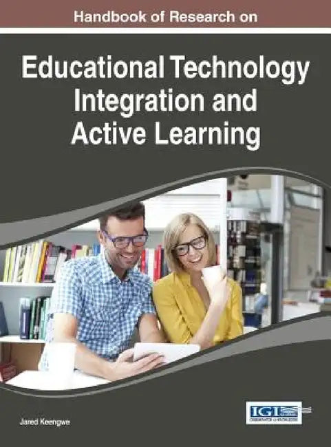 Handbook of Research on Educational Technology Integration and Active Learning by Jared Keengwe