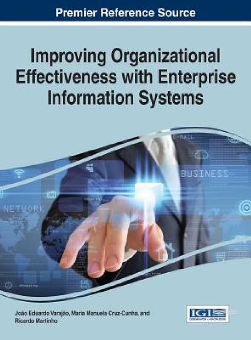 Improving Organizational Effectiveness with Enterprise Information Systems by João Eduardo Varajão, Maria Manuela Cruz-Cunha, Ricardo Martinho