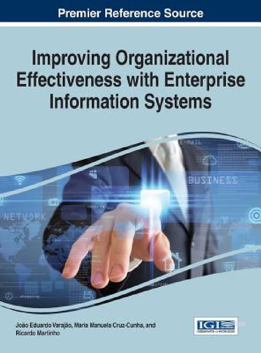 Improving Organizational Effectiveness with Enterprise Information Systems by João Eduardo Varajão, Maria Manuela Cruz-Cunha, Ricardo Martinho