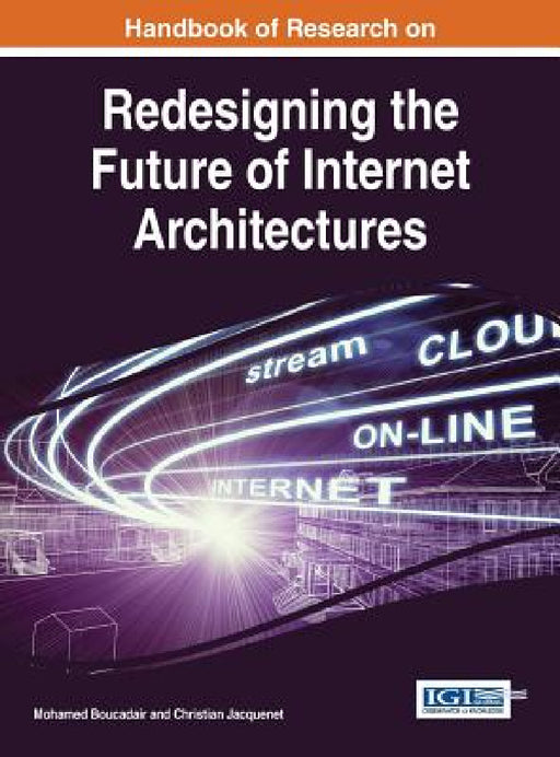 Handbook of Research on Redesigning the Future of Internet Architectures by Mohamed Boucadair, Christian Jacquenet