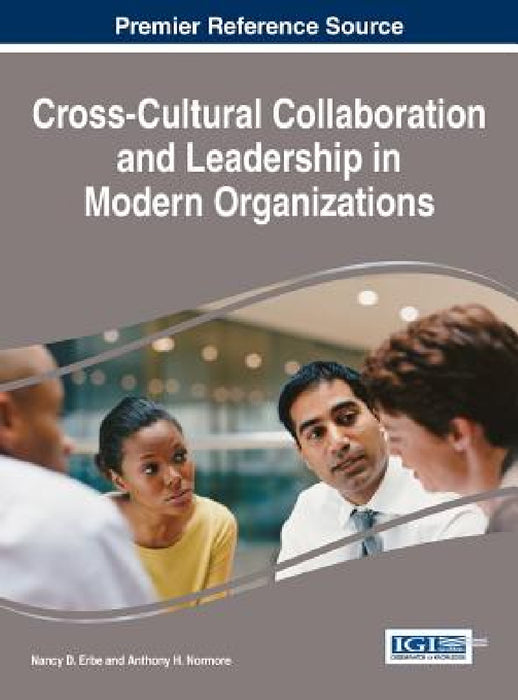 Cross-Cultural Collaboration and Leadership in Modern Organizations by Nancy D. Erbe, Anthony H. Normore