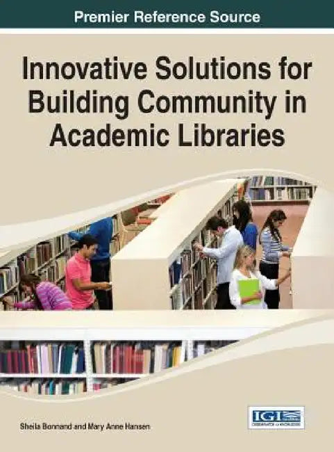 Innovative Solutions for Building Community in Academic Libraries by Sheila Bonnand, Mary Anne Hansen