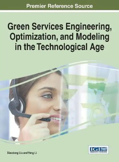 Green Services Engineering, Optimization, and Modeling in the Technological Age by Xiaodong Liu, Yang Li