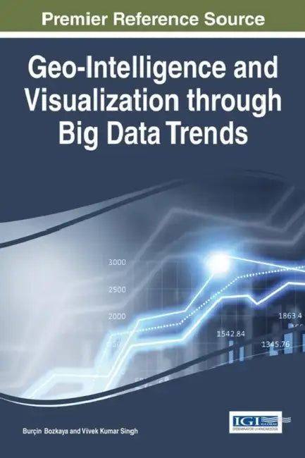 Geo-Intelligence and Visualization through Big Data Trends by Burçin Bozkaya, Vivek Kumar Singh