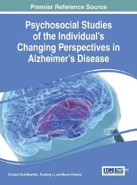 Psychosocial Studies of the Individual's Changing Perspectives in Alzheimer's Disease by Cordula Dick-Muehlke, Ruobing Li, Myron Orleans