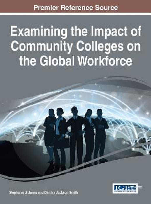 Examining the Impact of Community Colleges on the Global Workforce by Stephanie J. Jones, Dimitra Jackson Smith