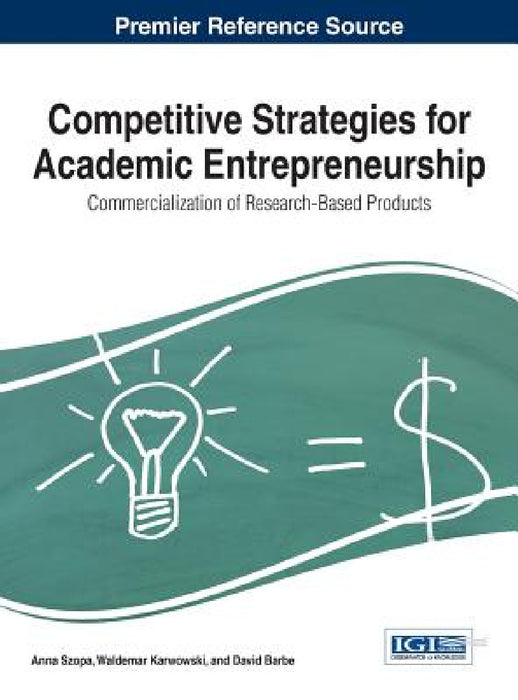 Competitive Strategies for Academic Entrepreneurship: Commercialization of Research-Based Products by Anna Szopa, Waldemar Karwowski, David Barbe