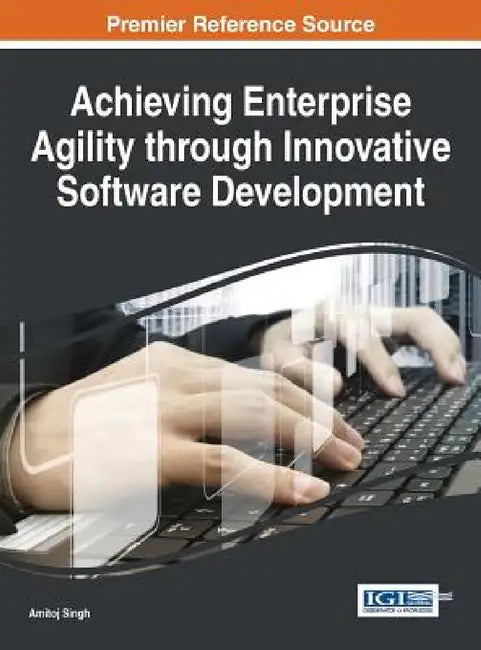 Achieving Enterprise Agility through Innovative Software Development by Amitoj Singh