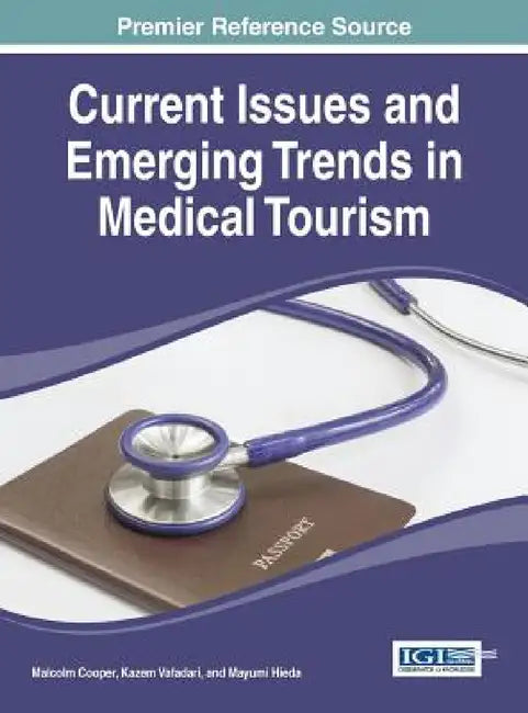 Current Issues and Emerging Trends in Medical Tourism by Malcolm Cooper, Kazem Vafadari, Mayumi Hieda
