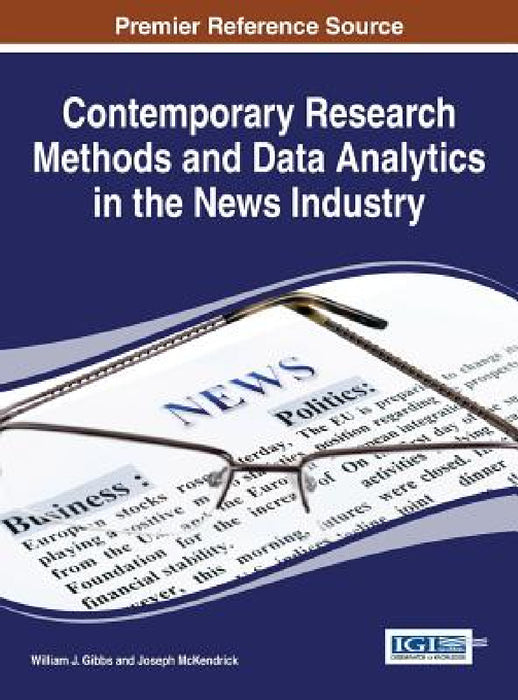 Contemporary Research Methods and Data Analytics in the News Industry by William J. Gibbs, Joseph McKendrick