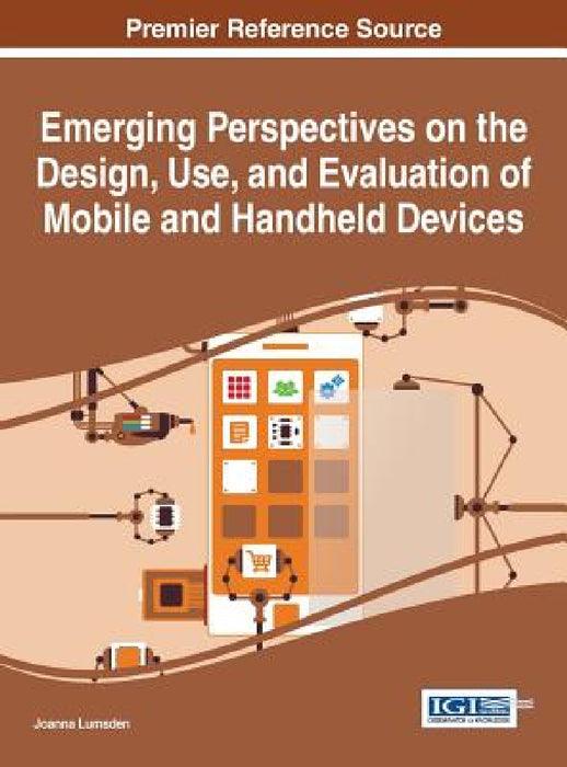 Emerging Perspectives on the Design, Use, and Evaluation of Mobile and Handheld Devices by Joanna Lumsden