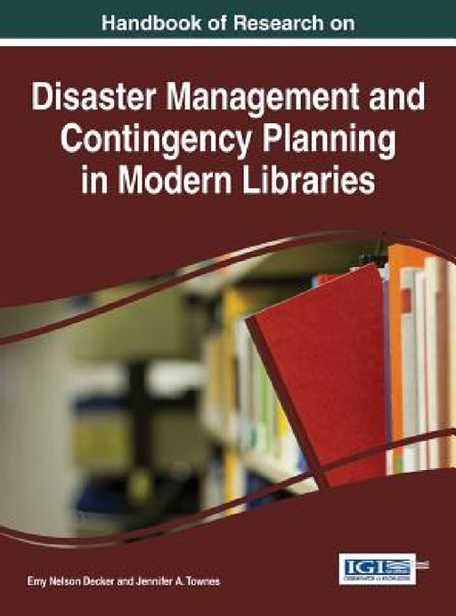 Handbook of Research on Disaster Management and Contingency Planning in Modern Libraries by Emy Nelson Decker, Jennifer A. Townes