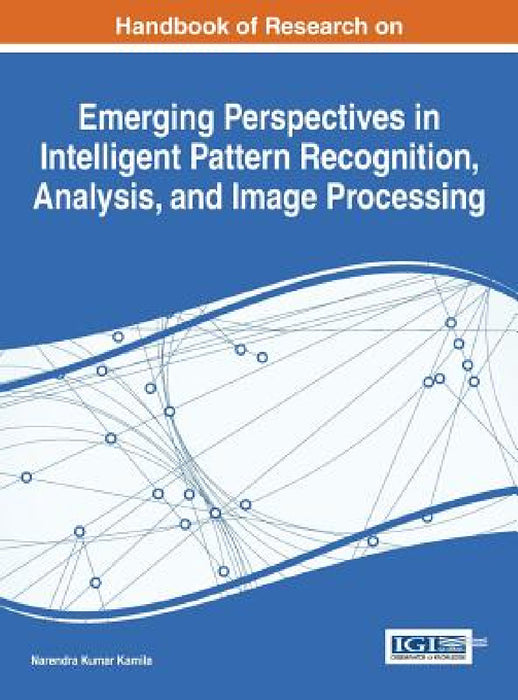 Handbook of Research on Emerging Perspectives in Intelligent Pattern Recognition, Analysis, and Image Processing by Narendra Kumar Kamila
