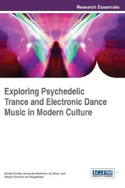 Exploring Psychedelic Trance and Electronic Dance Music in Modern Culture by Emília Simão, Armando Malheiro Da Silva, Sérgio Tenreiro de Magalhães