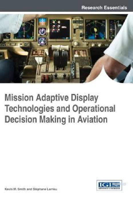 Mission Adaptive Display Technologies and Operational Decision Making in Aviation by Kevin M. Smith, Stéphane Larrieu