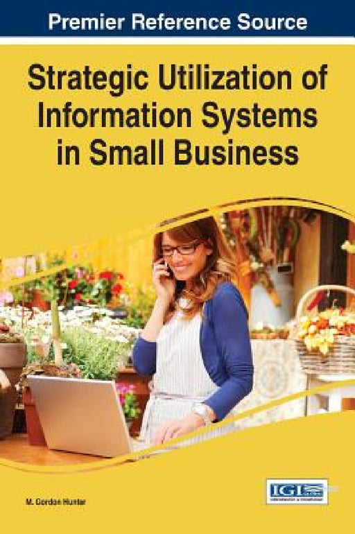 Strategic Utilization of Information Systems in Small Business by M. Gordon Hunter
