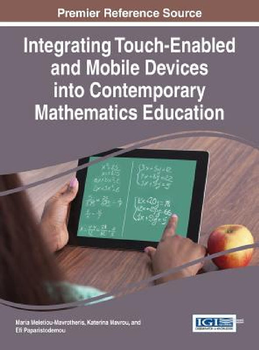 Integrating Touch-Enabled and Mobile Devices into Contemporary Mathematics Education by Maria Meletiou-Mavrotheris, Katerina Mavrou, Efi Paparistodemou