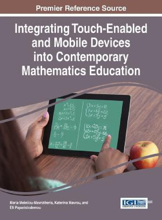 Integrating Touch-Enabled and Mobile Devices into Contemporary Mathematics Education by Maria Meletiou-Mavrotheris, Katerina Mavrou, Efi Paparistodemou
