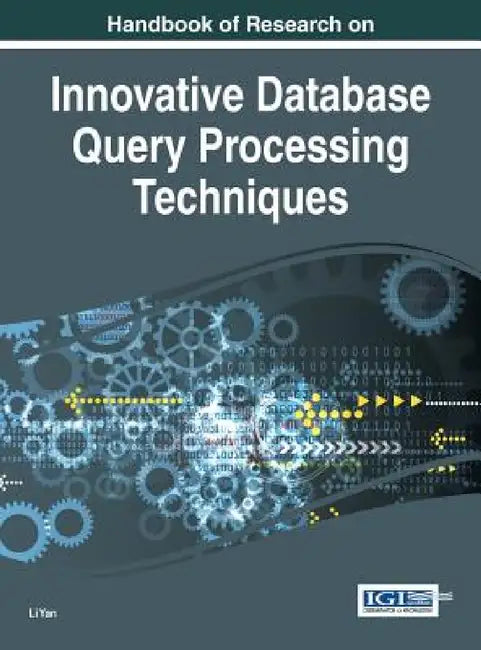 Handbook of Research on Innovative Database Query Processing Techniques by Li Yan