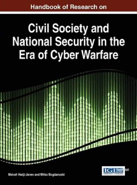 Handbook of Research on Civil Society and National Security in the Era of Cyber Warfare by Metodi Hadji-Janev, Mitko Bogdanoski