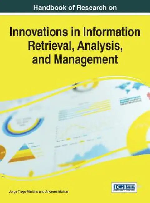 Handbook of Research on Innovations in Information Retrieval, Analysis, and Management by Jorge Tiago Martins, Andreea Molnar