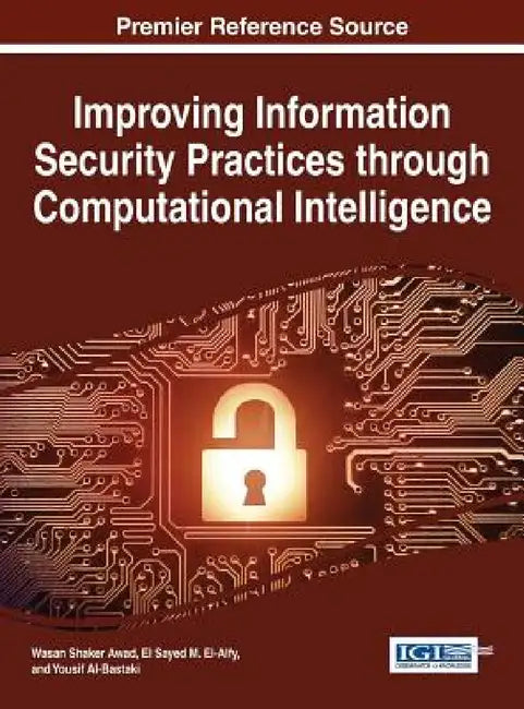 Improving Information Security Practices through Computational Intelligence by Wasan Awad, El Sayed M. El-Alfy, Yousif Al-Bastaki