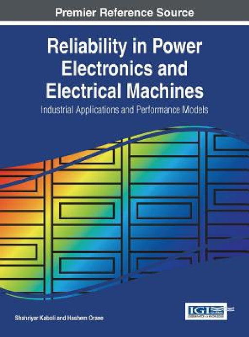 Reliability in Power Electronics and Electrical Machines: Industrial Applications and Performance Models by Shahriyar Kaboli, Hashem Oraee