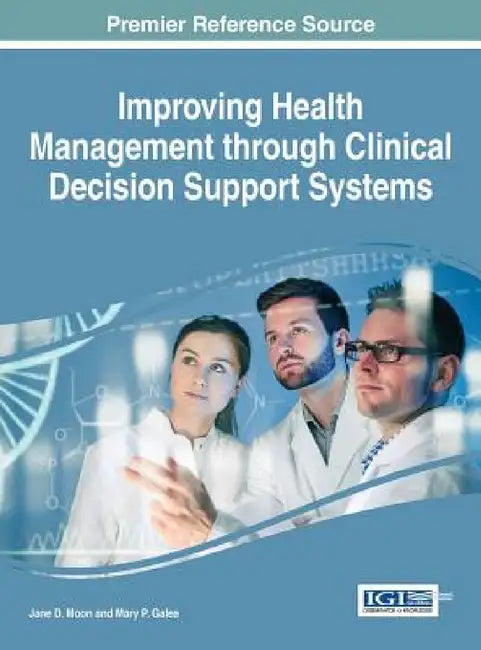 Improving Health Management through Clinical Decision Support Systems by Jane D. Moon, Mary P. Galea