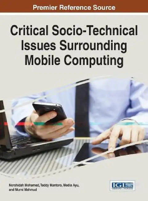 Critical Socio-Technical Issues Surrounding Mobile Computing by Norshidah Mohamed, Teddy Mantoro, Media Ayu