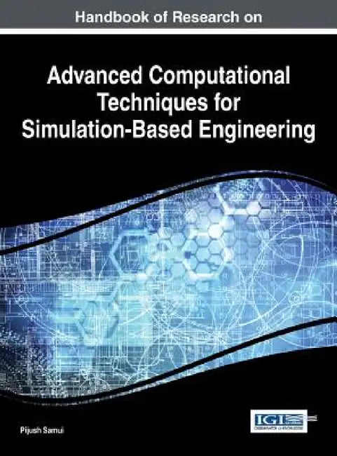 Handbook of Research on Advanced Computational Techniques for Simulation-Based Engineering by Pijush Samui