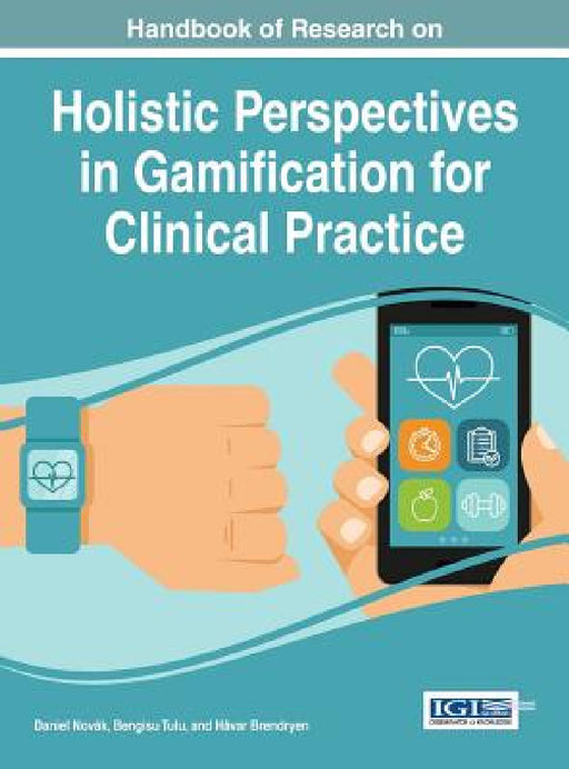 Handbook of Research on Holistic Perspectives in Gamification for Clinical Practice by Daniel Novák, Bengisu Tulu, Håvar Brendryen