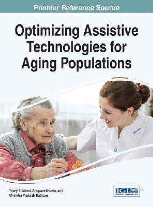 Optimizing Assistive Technologies for Aging Populations by Yosry S. Morsi, Anupam Shukla, Chandra Prakash Rathore